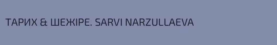 ТАРИХ & ШЕЖІРЕ. SARVI NARZULLAEVA